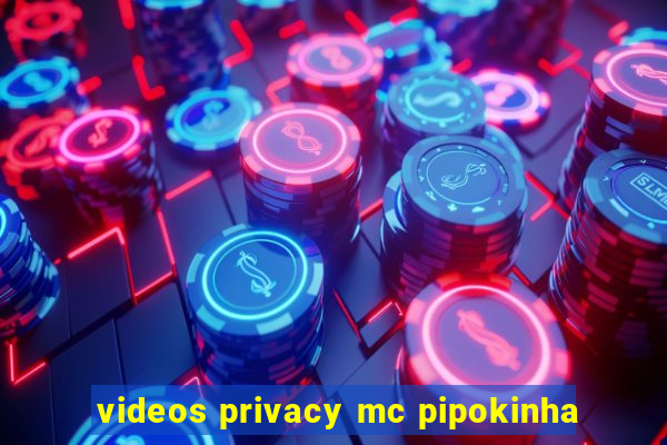 videos privacy mc pipokinha